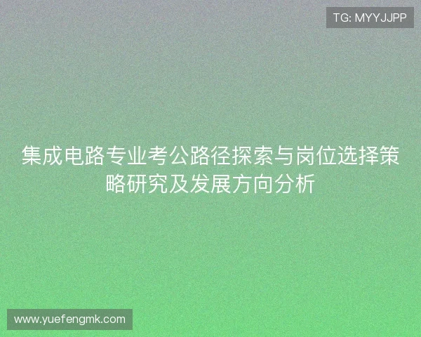 集成电路专业考公路径探索与岗位选择策略研究及发展方向分析